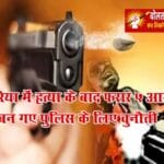 देवरिया में हत्या के बाद फरार 5 आरोपी बन गए पुलिस के लिए चुनौती