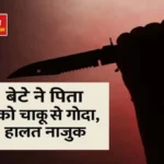 पतेया गांव में पिता-पुत्र के विवाद में चाकूबाजी, गंभीर हालत में अस्पताल में भर्ती, बेटा फरार