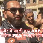 जम्मू-कश्मीर में पहली बार AAP विधायक मेहराज मलिक PSA के तहत हिरासत में